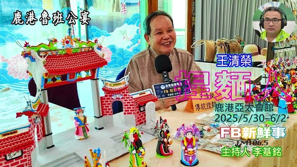 2025 06 01 2025 鹿港魯班公宴－捏麵人、王清榮 專訪（彰化縣鹿港鎮朝陽鹿港協會）