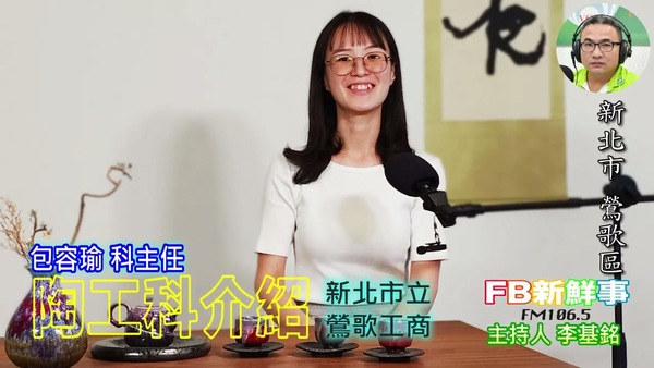 陶工科介紹、包容瑜 科主任 專訪（新北市－鶯歌區、 新北市立鶯歌工商）