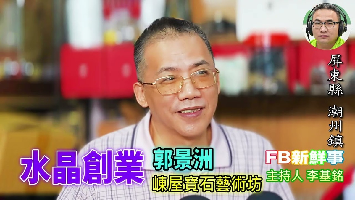 水晶創業、郭景洲 專訪(屏東縣-潮州鎮、崠屋寶石藝術坊)
