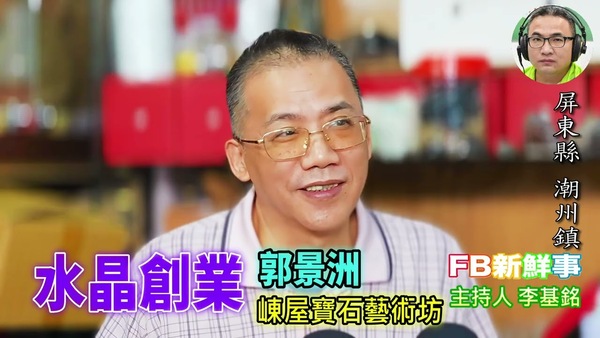 水晶創業、郭景洲 專訪（屏東縣－潮州鎮、崠屋寶石藝術坊）