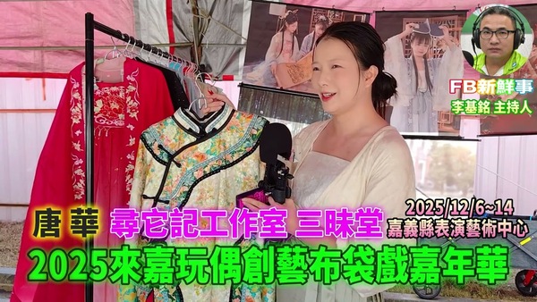 2025 12 07 2025第10屆來嘉玩偶創藝布袋戲嘉年華、唐華 專訪（嘉義縣－民雄鄉、尋它記古風漢服工作室）