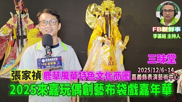 2025 12 07 2025第10屆來嘉玩偶創藝布袋戲嘉年華、張家禎 專訪（嘉義縣－民雄鄉、鹿草風華特色文化商圈）