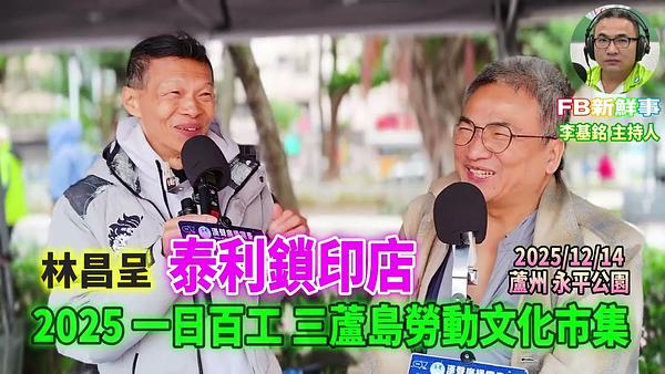 2025 12 14 2025一日百工 三蘆島勞動文化市集－泰利鎖印店、林昌呈 專訪（蘆洲永平公園）