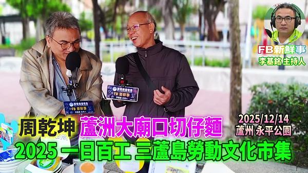 2025 12 14 2025一日百工 三蘆島勞動文化市集－蘆洲大廟口切仔麵、周乾坤 專訪（蘆洲永平公園）