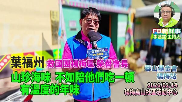2026 02 14 山珍海味，不如陪他們吃一頓，有溫度的年味、葉福州 專訪（桃園市－楊梅區、永青協會、桃園市旗袍獅子會、救國團桃園市楊梅團委會、華山基金會）