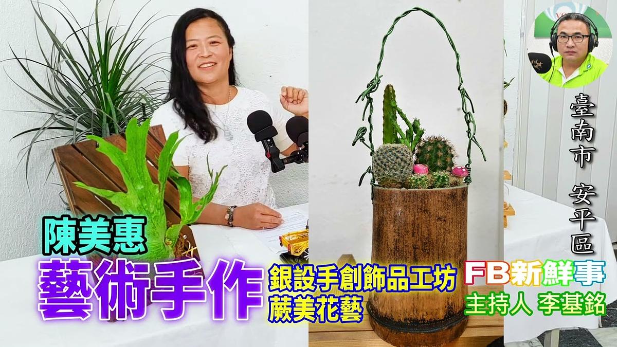 2026-06-25 藝術手作、陳美惠 專訪（臺南市－安平區、銀設手創飾品工坊、蕨美花藝）