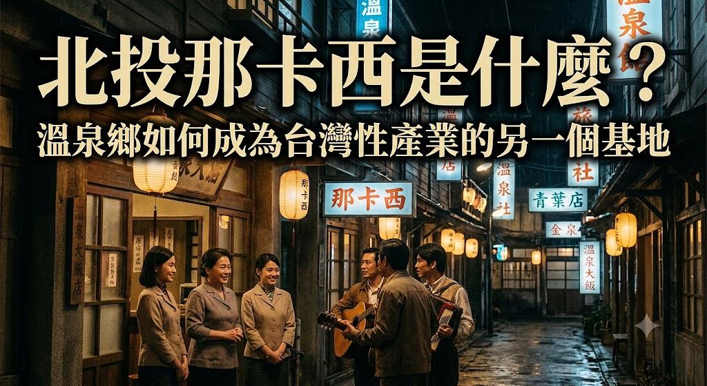 北投那卡西是什麼?溫泉鄉如何成為台灣性產業的另一個基地