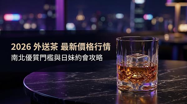 什麼是外送茶？ 2026 最新價格行情 、 南北優質門檻與日妹約會攻略
