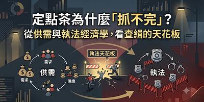 定點茶為什麼「抓不完」？從供需與執法經濟學，看查緝的天花板