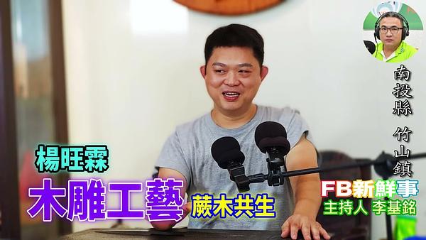 2026 08 19 木雕工藝、楊旺霖 專訪（南投縣－竹山鎮、蕨木共生）