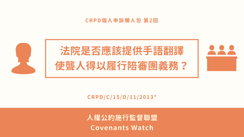 CRPD個人申訴懶人包 第2回 法院是否應該提供手語翻譯使聾人得以履行陪審團義務？ CRPD/C/15/D/11/2013* 人權公約施行監督聯盟 Covenants Watch